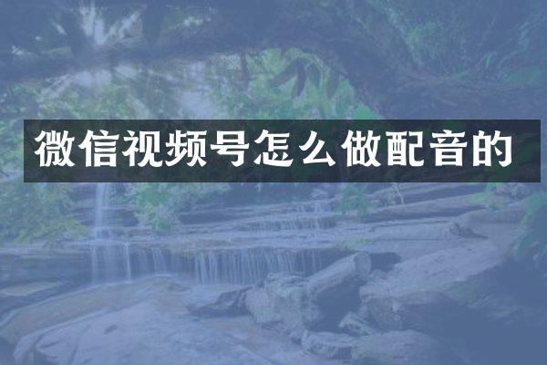 微信视频号怎么做配音的