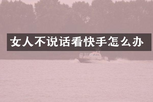 女人不说话看快手怎么办