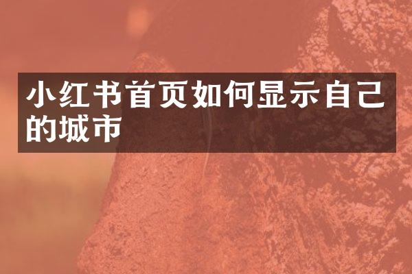 小红书首页如何显示自己的城市
