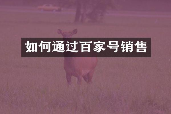如何通过百家号销售