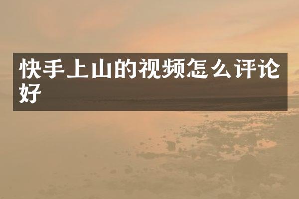 快手上山的视频怎么评论好