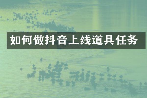 如何做抖音上线道具任务