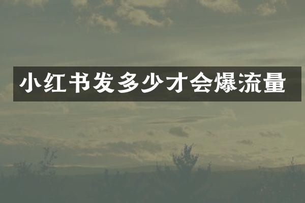小红书发多少才会爆流量