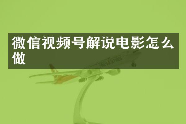 微信视频号解说电影怎么做