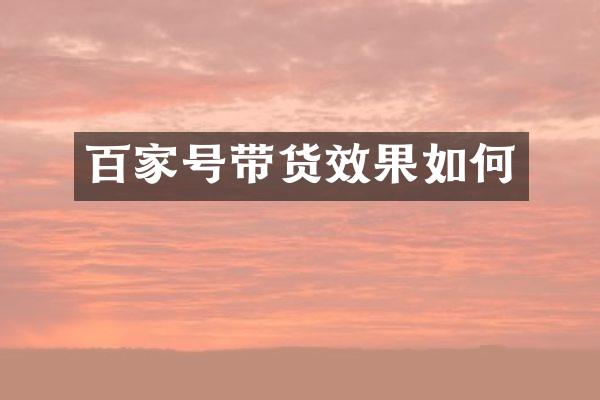 百家号带货效果如何