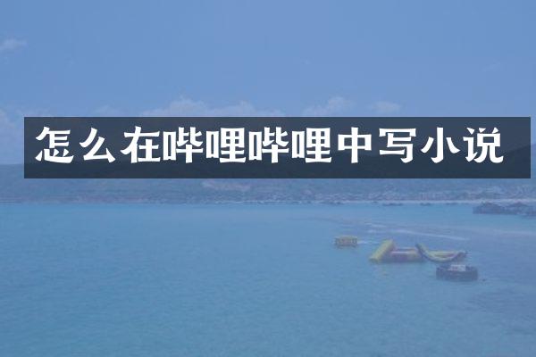 怎么在哔哩哔哩中写小说