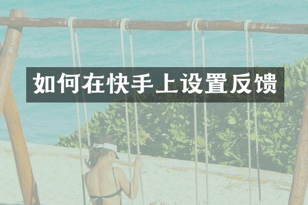 如何在快手上设置反馈