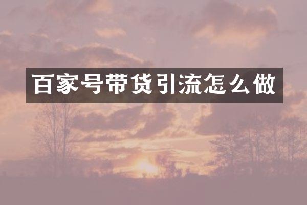 百家号带货引流怎么做