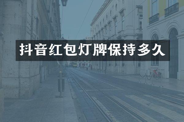 抖音红包灯牌保持多久