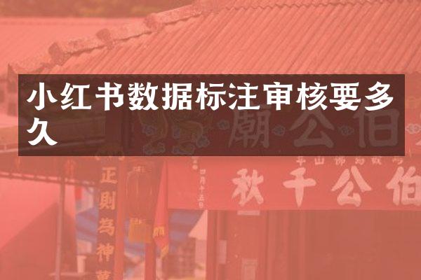 小红书数据标注审核要多久