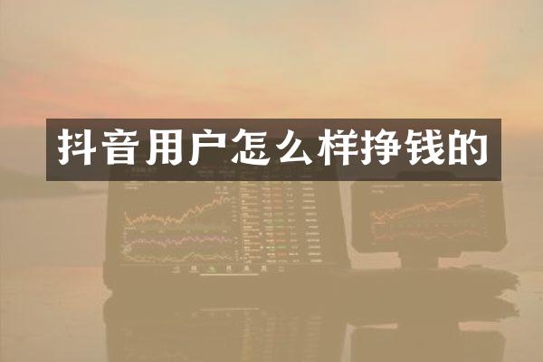 抖音用户怎么样挣钱的