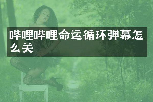 哔哩哔哩命运循环弹幕怎么关