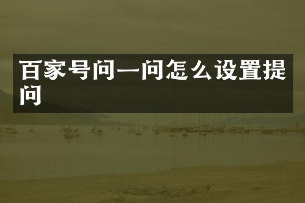 百家号问一问怎么设置提问