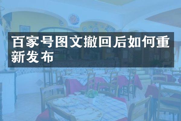 百家号图文撤回后如何重新发布