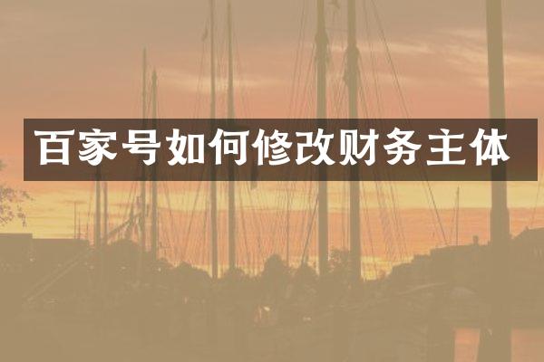 百家号如何修改财务主体