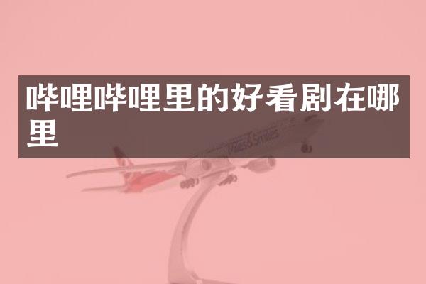 哔哩哔哩里的好看剧在哪里