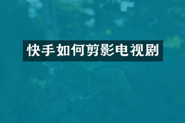 快手如何剪影电视剧