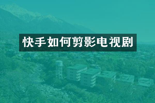 快手如何剪影电视剧