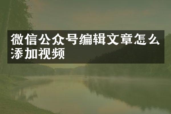 微信公众号编辑文章怎么添加视频