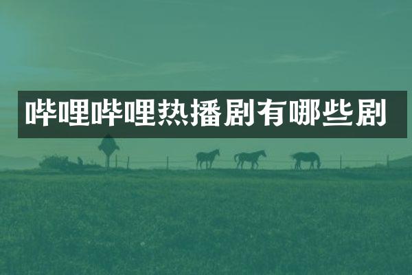 哔哩哔哩热播剧有哪些剧