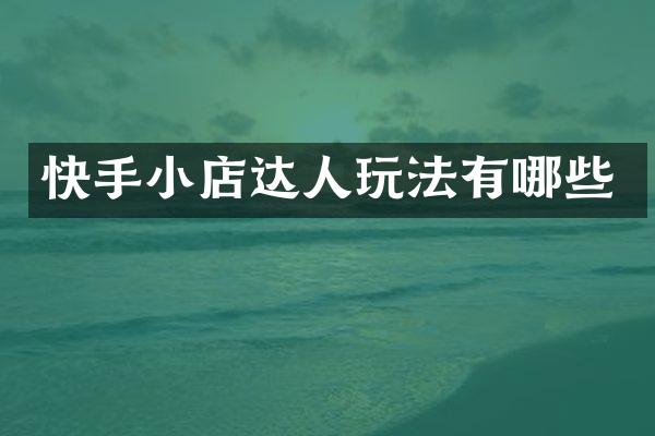 快手小店达人玩法有哪些