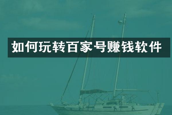 如何玩转百家号赚钱软件