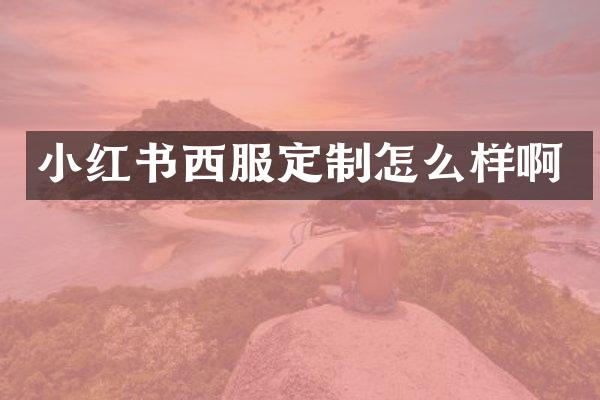 小红书西服定制怎么样啊