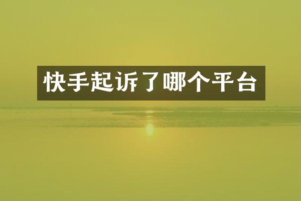 快手起诉了哪个平台