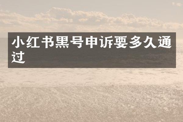 小红书黑号申诉要多久通过