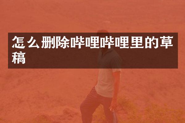 怎么删除哔哩哔哩里的草稿