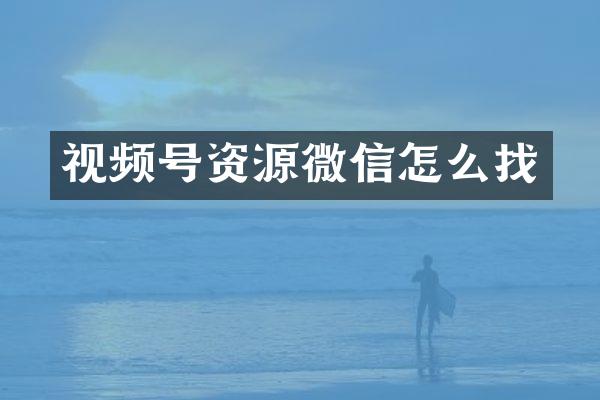 视频号资源微信怎么找