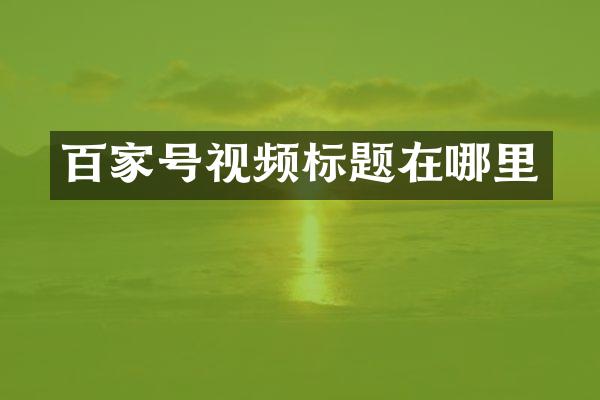 百家号视频标题在哪里