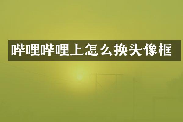 哔哩哔哩上怎么换头像框