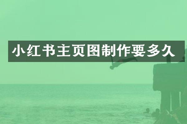 小红书主页图制作要多久