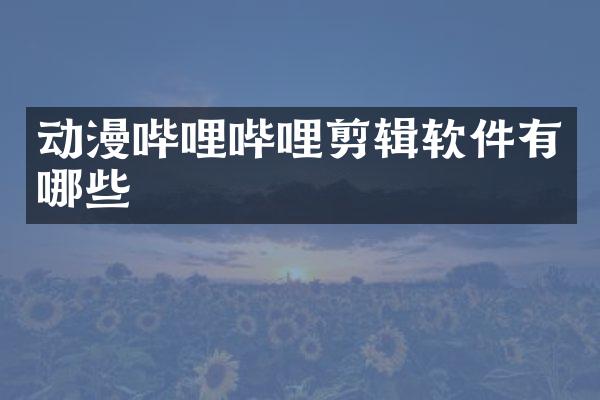动漫哔哩哔哩剪辑软件有哪些