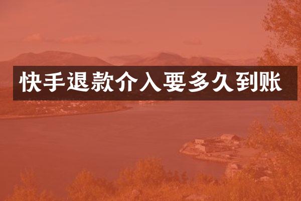 快手退款介入要多久到账