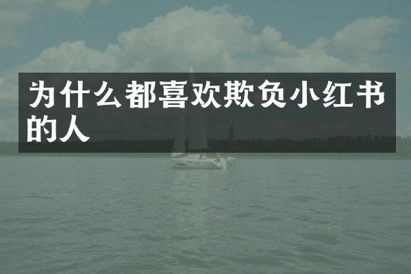 为什么都喜欢欺负小红书的人