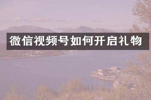微信视频号如何开启礼物