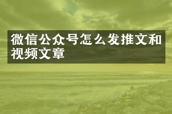 微信公众号怎么发推文和视频文章