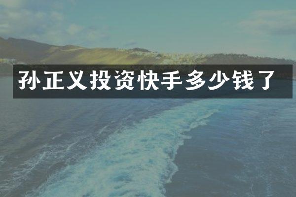 孙正义投资快手多少钱了