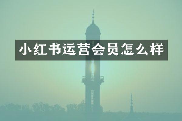 小红书运营会员怎么样