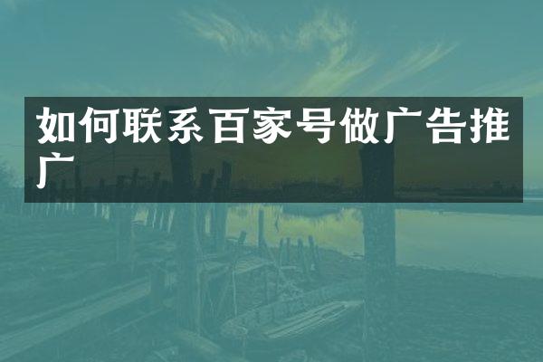 如何联系百家号做广告推广