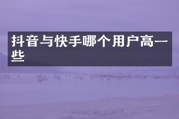 抖音与快手哪个用户高一些