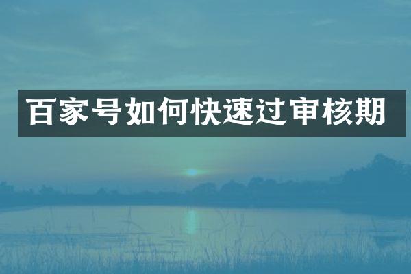 百家号如何快速过审核期