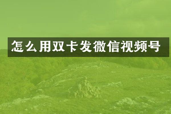 怎么用双卡发微信视频号