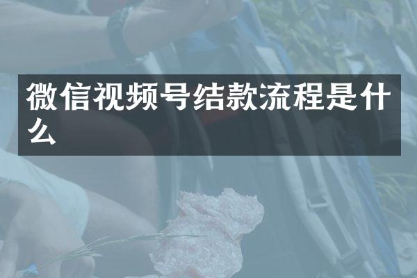 微信视频号结款流程是什么