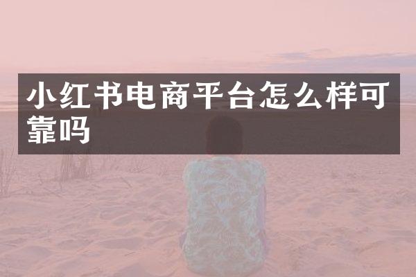 小红书电商平台怎么样可靠吗