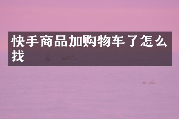 快手商品加购物车了怎么找