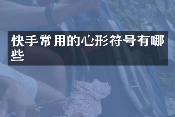 快手常用的心形符号有哪些