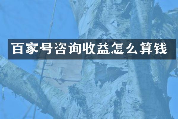 百家号咨询收益怎么算钱